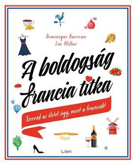 Kniha A boldogság francia titka - Szeresd az életet úgy, mint a franciák! - Luc Millar,Dominique Barreau