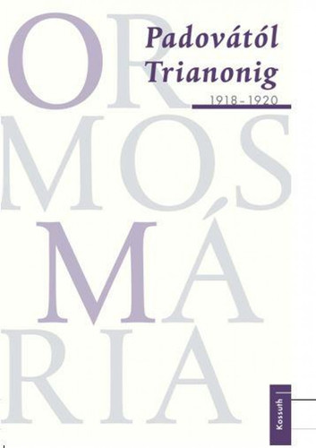 Padovától Trianonig 1918-1920 - Mária Ormos