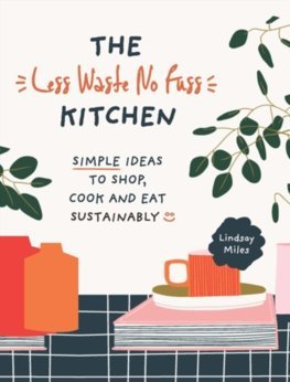 The Less Waste, No Fuss Kitchen