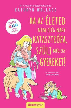 Kniha Ha az életed nem elég nagy katasztrófa, szülj még egy gyereket! - Kathryn Wallace