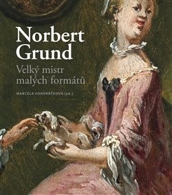 Norbert Grund. Velký mistr malých formátů - Marcela Vondráčková