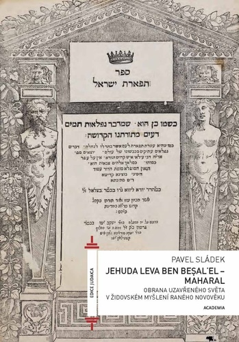 Kniha Jehuda Leva ben Besalel - Maharal : Obrana uzavřeného světa v židovském myšlení raného novověku