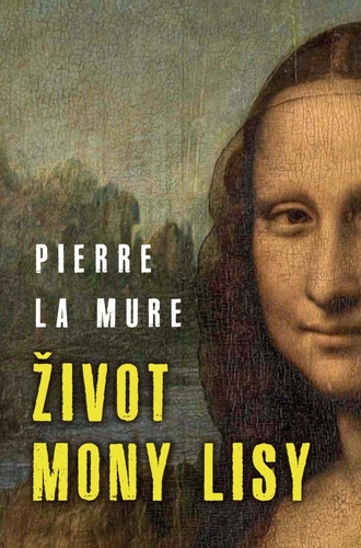 Život Mony Lisy - Pierre La Mure,Beata Horná