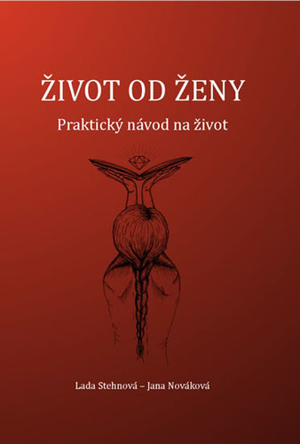 Život od ženy - Praktický návod na život - Lada Stehnová,Jana Nováková