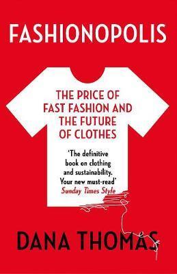 Fashionopolis: The Price of Fast Fashion - and the Future of Clothes - Dana Thomas