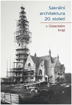 Kniha Sakrální architektura 20. století v Ústeckém kraji - Jiří Bureš