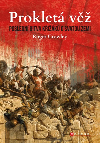 Kniha Prokletá věž: Poslední bitva křižáků o Svatou zemi - Roger Crowley