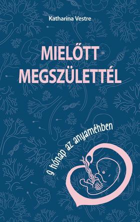 Mielőtt megszülettél. 9 hónap az anyaméhben - Katharina Vestre