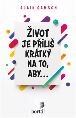 Život je příliš krátký na to, aby... - Alain Samson