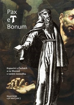 Kniha Pax et Bonum. Kapucíni v Čechách a na Moravě v raném novověku - Jiří Wolf