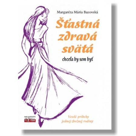 Kniha Šťastná, zdravá, svätá - Margaréta Mária Bazovská