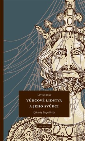 Vůdcové lidstva a jeho svůdci: Základy biopolitiky - Lev Borský