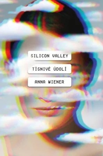 Silicon Valley: Tísnivé údolí - Anna Wiener,Linda Hroníková