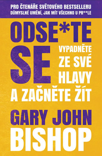 Odse*te se - Vypadněte ze své hlavy a začněte žít - Gary John Bishop