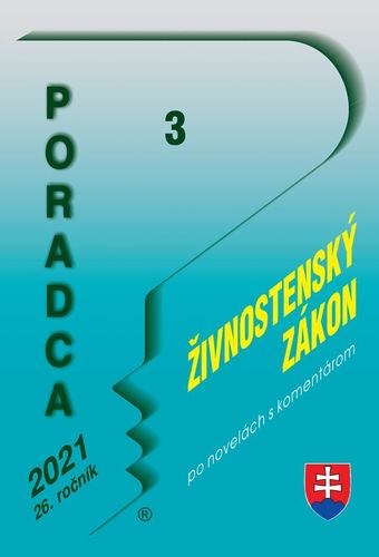 Poradca 3 2021 - Živnostenský zákon (Zákon o živnostenskom podnikaní po novelách s komentárom)