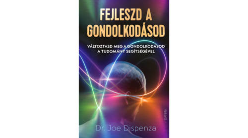 Fejleszd a gondolkodásod - Változtasd meg a gondolkodásod a tudomány segítségével - Joe Dispenza