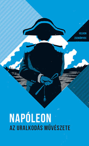 Napóleon - Az uralkodás művészete - Helikon zsebkönyvek 1.