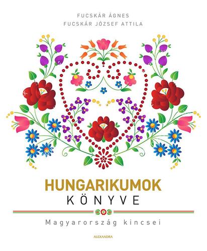 Hungarikumok könyve - Ágnes Fucskár,Fucskár József Attila