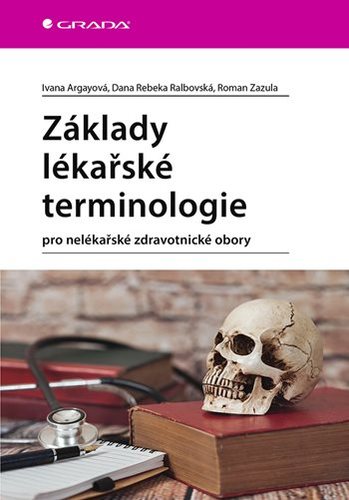 Základy lékařské terminologie - Ivana Argayová,Rebeka Dana Ralbovská,Roman Zazula