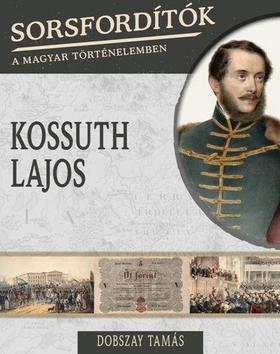 Sorsfordítók a magyar történelemben - Kossuth Lajos - Tamás Dobszay