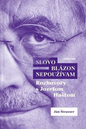 Slovo blázon nepoužívam rozhovory s Jozefom Haštom