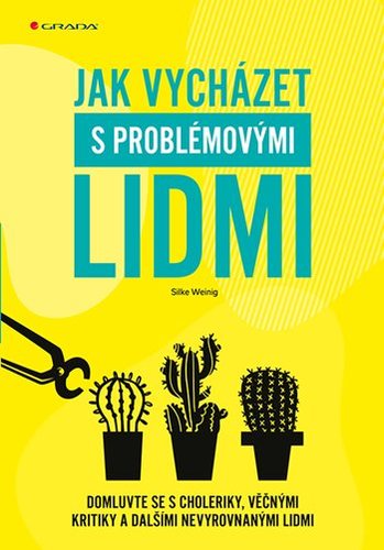 Kniha Jak vycházet s problémovými lidmi - Domluvte se s choleriky, věčnými kritiky a dalšími nevyrovnanými lidmi