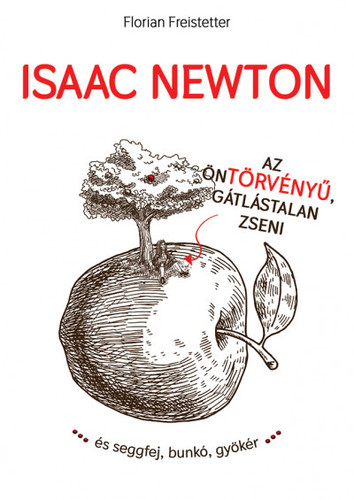 Isaac Newton az öntörvényű gátlástalan zseni... - Florian Freistetter,Nóra Kallay