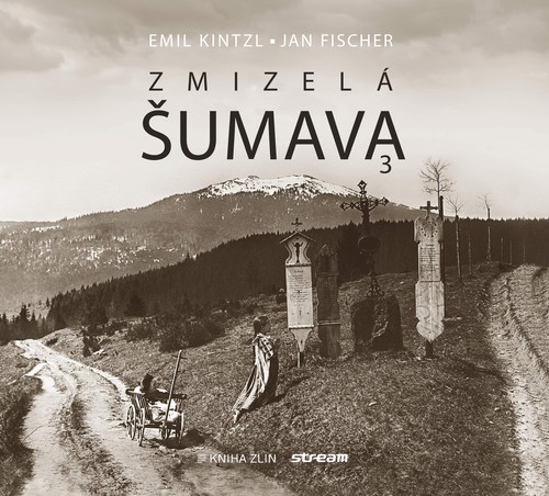 Kniha Zmizelá Šumava 3 - Emil Kintzl,Jan Fischer