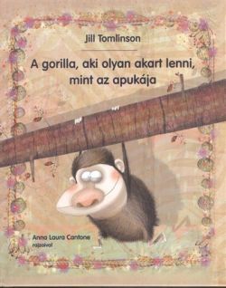 Kniha A gorilla, aki olyan akart lenni, mint az apukája (új kiadás) - Jill Tomlinson