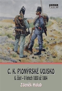 C.K. Pionýrské vojsko - 6. část - V letech 1850 až 1864 - Zdeněk Holub