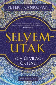 Selyemutak - Egy új világtörténet - Peter Frankopan