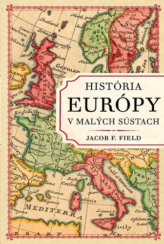 História Európy v malých sústach - Jacob F. Field