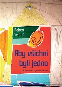 Kniha Aby všichni byli jedno - Robert Svatoň