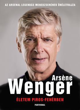 Kniha Életem piros-fehérben - Az Arsenal legendás menedzserének életrajza - Arsene Wenger,Christophe Szabó