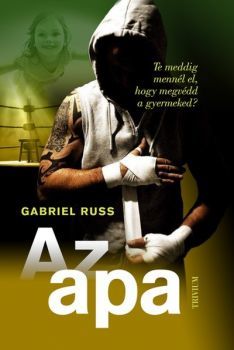 Kniha Az apa - Te meddig mennél el, hogy megvédd a gyermeked? - Gabriel Russ