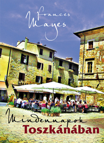 Mindennapok Toszkánában - Frances Mayes,Péter Stefanovits