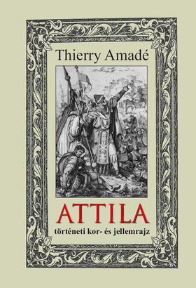 ATTILA - történeti kor- és jellemrajz - Thierry Amadé