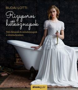 Kniha Rizsporos hétköznapok - Női életutak és mindennapok a történelemben - Lotti Budai