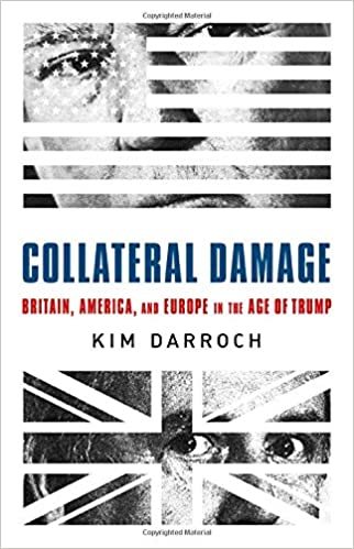 Collateral Damage: Britain, America And Europe In The Age Of Trump