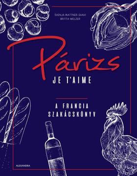 Párizs Je t\'aime - A francia szakácskönyv - Kolektív autorov