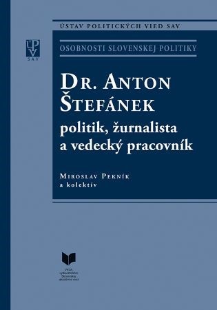 Kniha Dr. Anton Štefánek - politik, žurnalista a vedecký pracovník - Kolektív autorov,Miroslav Pekník