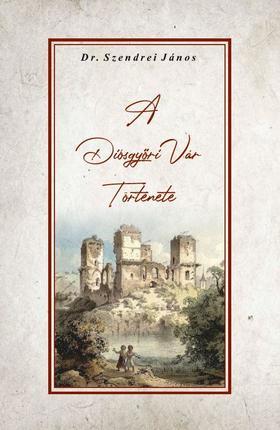 Kniha A Diósgyőri vár története - János Szendrei, Dr.