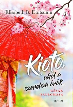 Kniha Kioto, ahol a szerelem örök - Gésák vallomása - Elisabeth B. Doitsunin