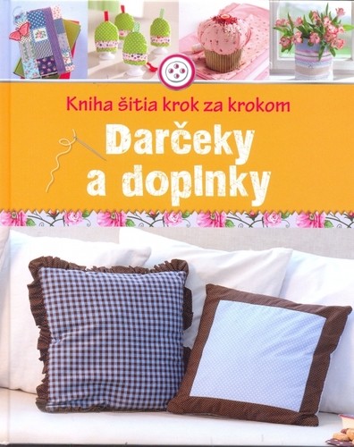 Darčeky a doplnky - Kniha šitia krok za krokom