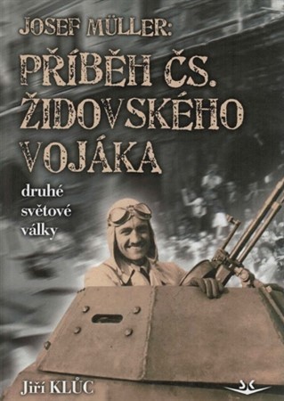 Kniha Josef Müller - Příběh čs. židovského vojáka druhé světové války - Jiří Kluc
