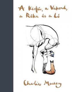 Kniha A Kisfiú, a Vakond, a Róka és a Ló - Charlie Mackesy,Sándor Fazekas