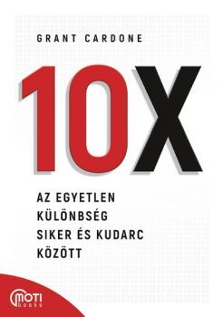 10X - Az egyetlen különbség siker és kudarc között - Grant Cardone