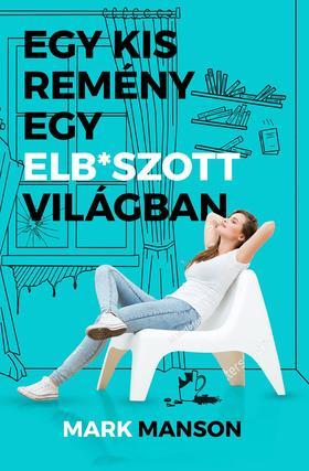 Egy kis remény egy elb*szott világban - Mark Manson,Csilla Béresi