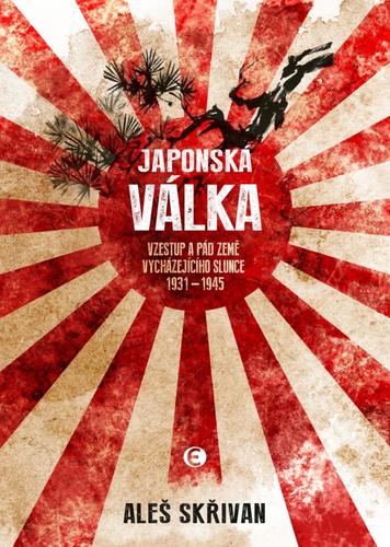 Kniha Japonská válka - Vzestup a pád Země vycházejícího slunce 1931-1945