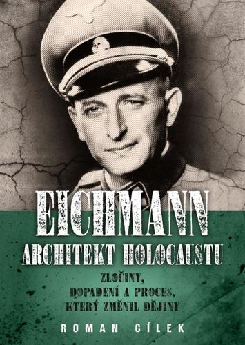 Eichmann Architekt holocaustu - Roman Cílek